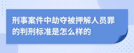 刑事案件中劫夺被押解人员罪的判刑标准是怎么样的