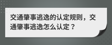 交通肇事逃逸的认定规则，交通肇事逃逸怎么认定？