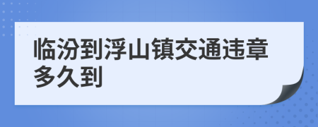 临汾到浮山镇交通违章多久到