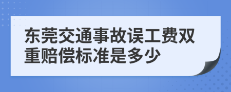 东莞交通事故误工费双重赔偿标准是多少