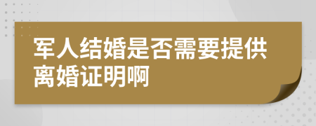 军人结婚是否需要提供离婚证明啊