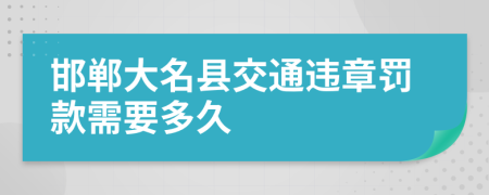 邯郸大名县交通违章罚款需要多久