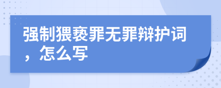 强制猥亵罪无罪辩护词，怎么写