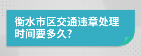 衡水市区交通违章处理时间要多久?