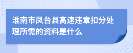 淮南市凤台县高速违章扣分处理所需的资料是什么