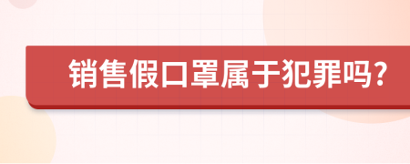 销售假口罩属于犯罪吗?