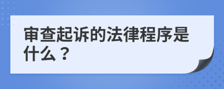 审查起诉的法律程序是什么？