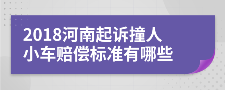 2018河南起诉撞人小车赔偿标准有哪些