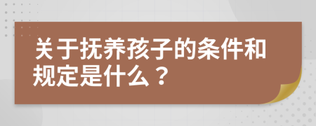 关于抚养孩子的条件和规定是什么？