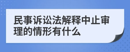 民事诉讼法解释中止审理的情形有什么