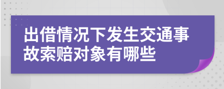 出借情况下发生交通事故索赔对象有哪些