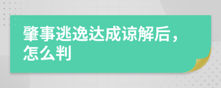 肇事逃逸达成谅解后，怎么判