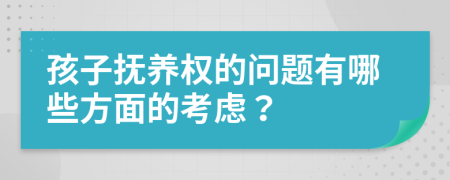 孩子抚养权的问题有哪些方面的考虑？