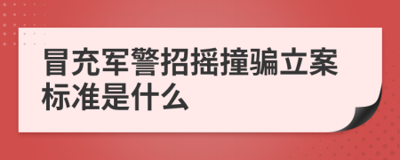 冒充军警招摇撞骗立案标准是什么