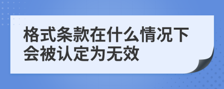 格式条款在什么情况下会被认定为无效