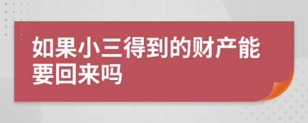 如果小三得到的财产能要回来吗