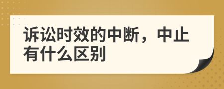 诉讼时效的中断，中止有什么区别