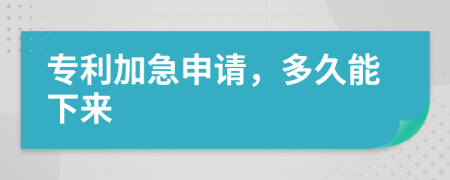 专利加急申请，多久能下来