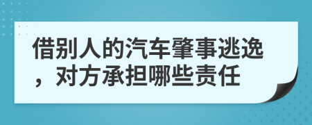 借别人的汽车肇事逃逸，对方承担哪些责任