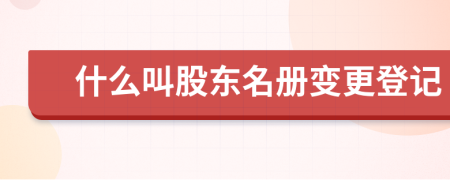 什么叫股东名册变更登记