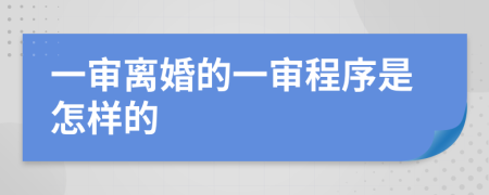 一审离婚的一审程序是怎样的