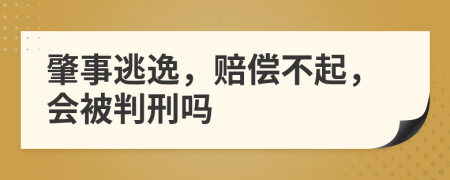 肇事逃逸，赔偿不起，会被判刑吗