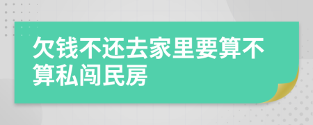 欠钱不还去家里要算不算私闯民房