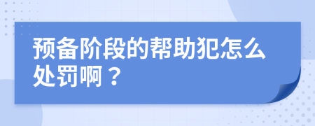 预备阶段的帮助犯怎么处罚啊？