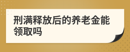 刑满释放后的养老金能领取吗