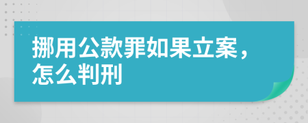 挪用公款罪如果立案，怎么判刑