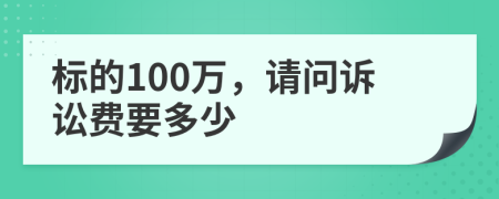 标的100万，请问诉讼费要多少