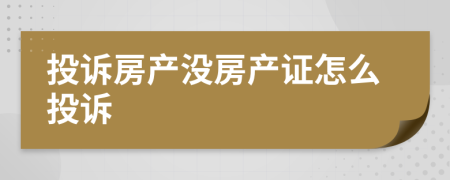 投诉房产没房产证怎么投诉