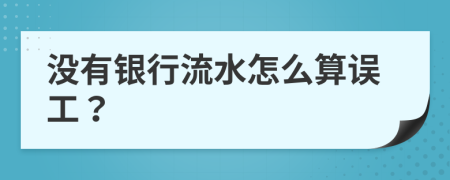 没有银行流水怎么算误工？