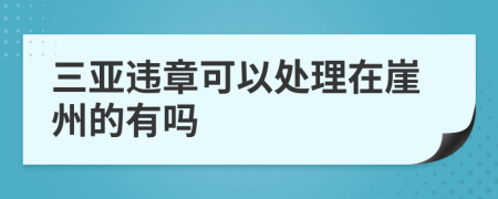 三亚违章可以处理在崖州的有吗