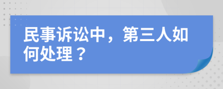 民事诉讼中，第三人如何处理？