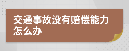 交通事故没有赔偿能力怎么办