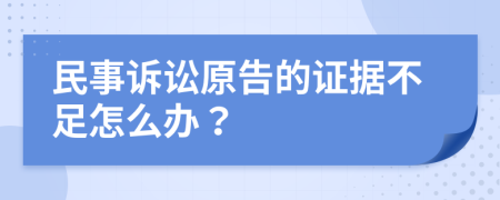 民事诉讼原告的证据不足怎么办？