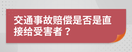 交通事故赔偿是否是直接给受害者？