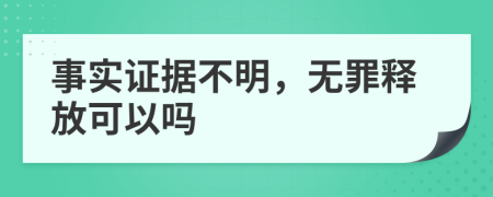 事实证据不明，无罪释放可以吗