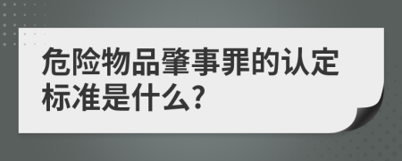 危险物品肇事罪的认定标准是什么?