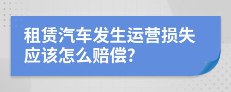 租赁汽车发生运营损失应该怎么赔偿?