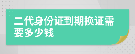 二代身份证到期换证需要多少钱