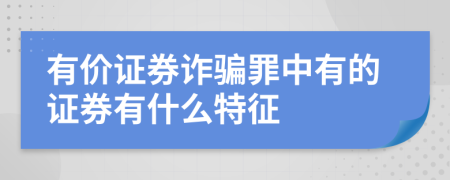 有价证券诈骗罪中有的证券有什么特征