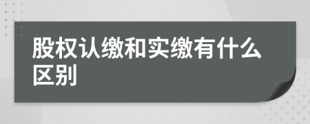 股权认缴和实缴有什么区别