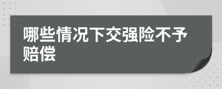 哪些情况下交强险不予赔偿