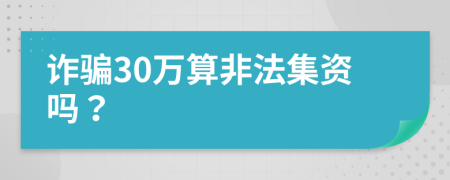 诈骗30万算非法集资吗？