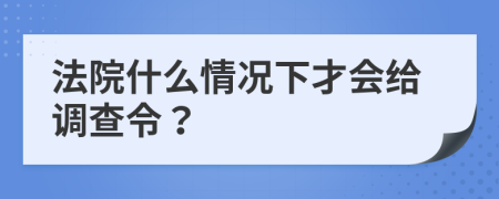 法院什么情况下才会给调查令？