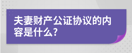 夫妻财产公证协议的内容是什么?