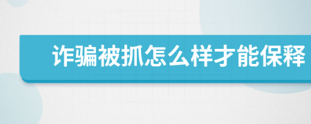 诈骗被抓怎么样才能保释