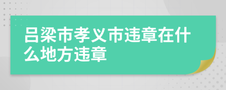 吕梁市孝义市违章在什么地方违章